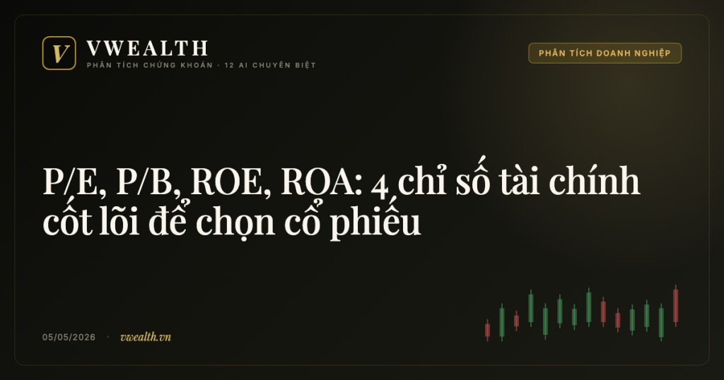 P/E, P/B, ROE, ROA: 4 chỉ số tài chính cốt lõi để chọn cổ phiếu