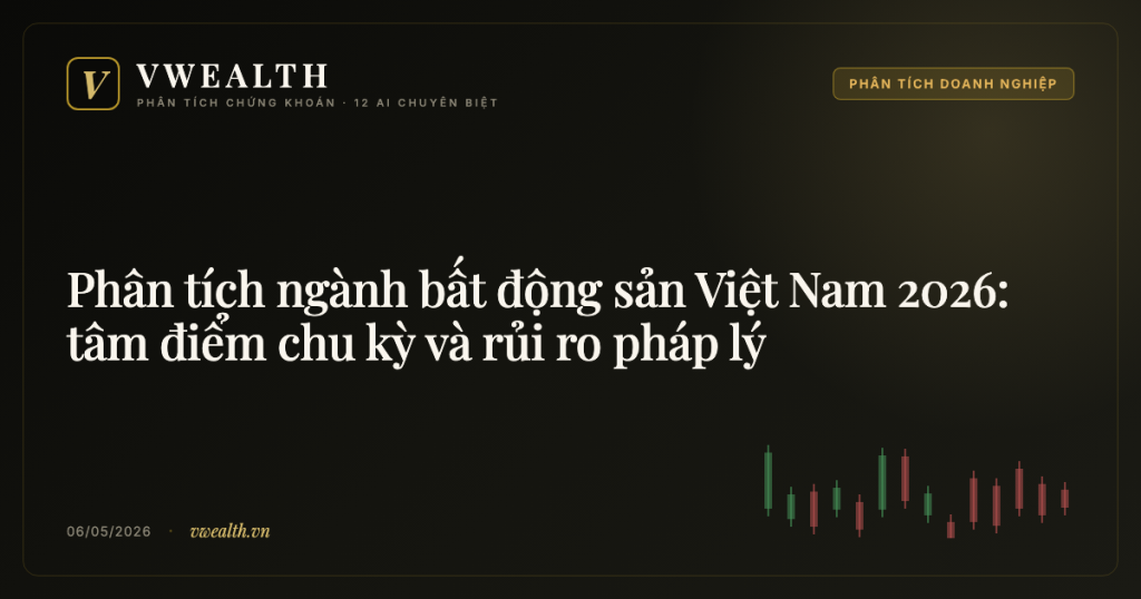 Phân tích ngành bất động sản Việt Nam 2026: tâm điểm chu kỳ và rủi ro pháp lý