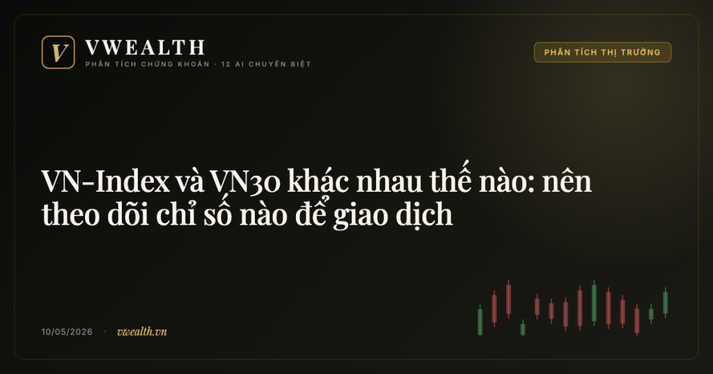 VN-Index và VN30 khác nhau thế nào: nên theo dõi chỉ số nào để giao dịch