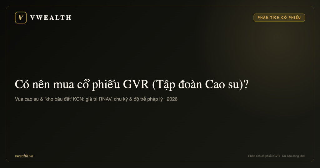 Có nên mua cổ phiếu GVR (Tập đoàn Cao su Việt Nam) không? Phân tích toàn diện 2026