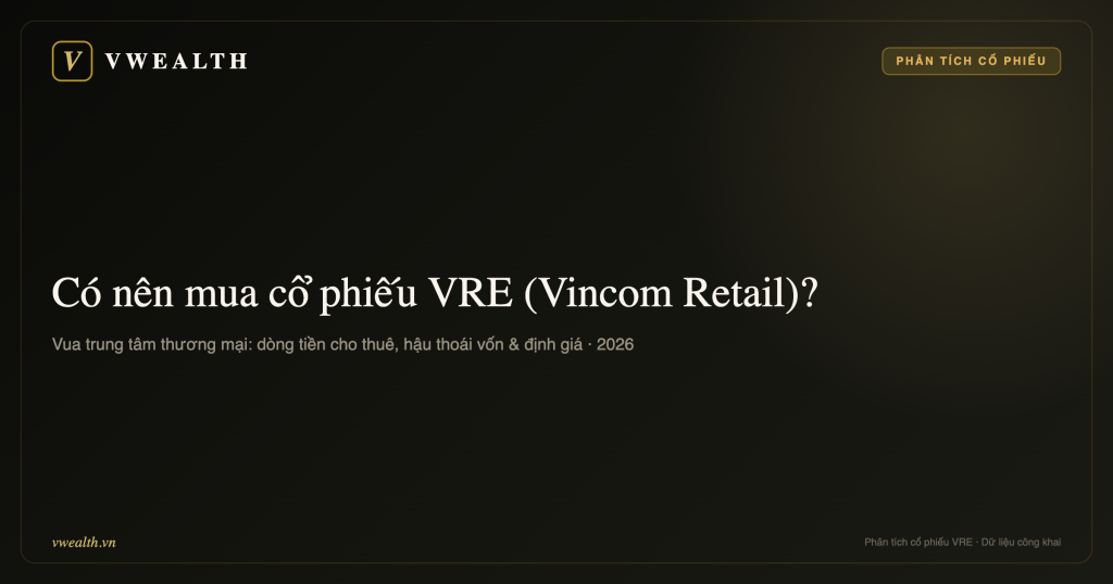 Có nên mua cổ phiếu VRE (Vincom Retail) không? Phân tích toàn diện 2026