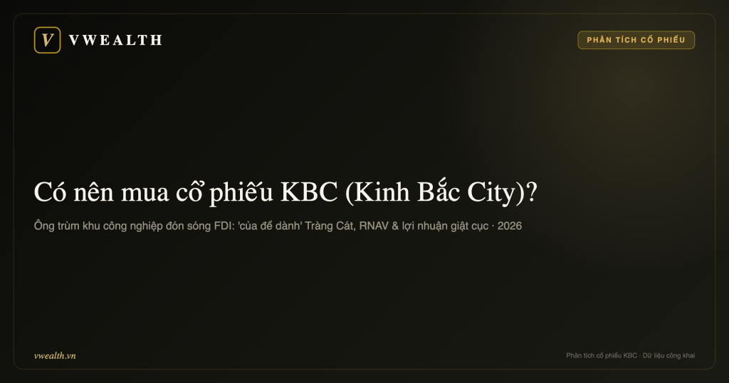 Có nên mua cổ phiếu KBC (Kinh Bắc City) không? Phân tích toàn diện 2026