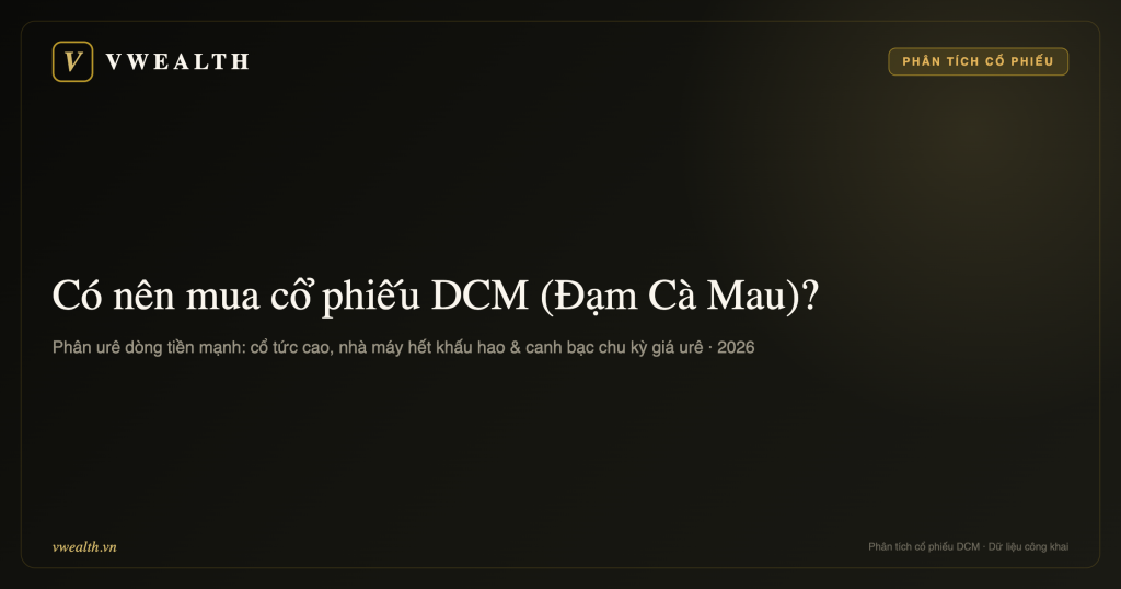 Có nên mua cổ phiếu DCM (Đạm Cà Mau) không? Phân tích toàn diện 2026