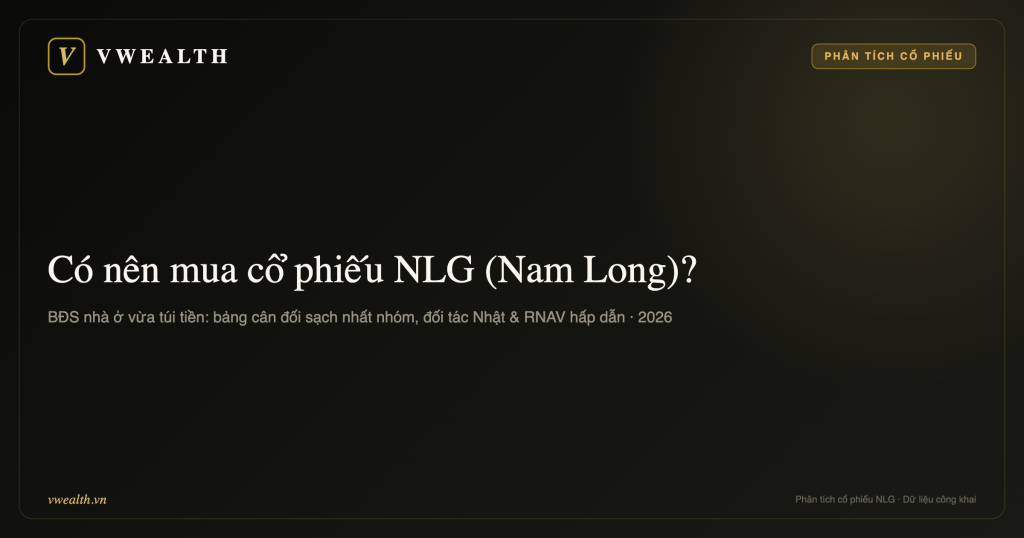 Có nên mua cổ phiếu NLG (Nam Long) không? Phân tích toàn diện 2026