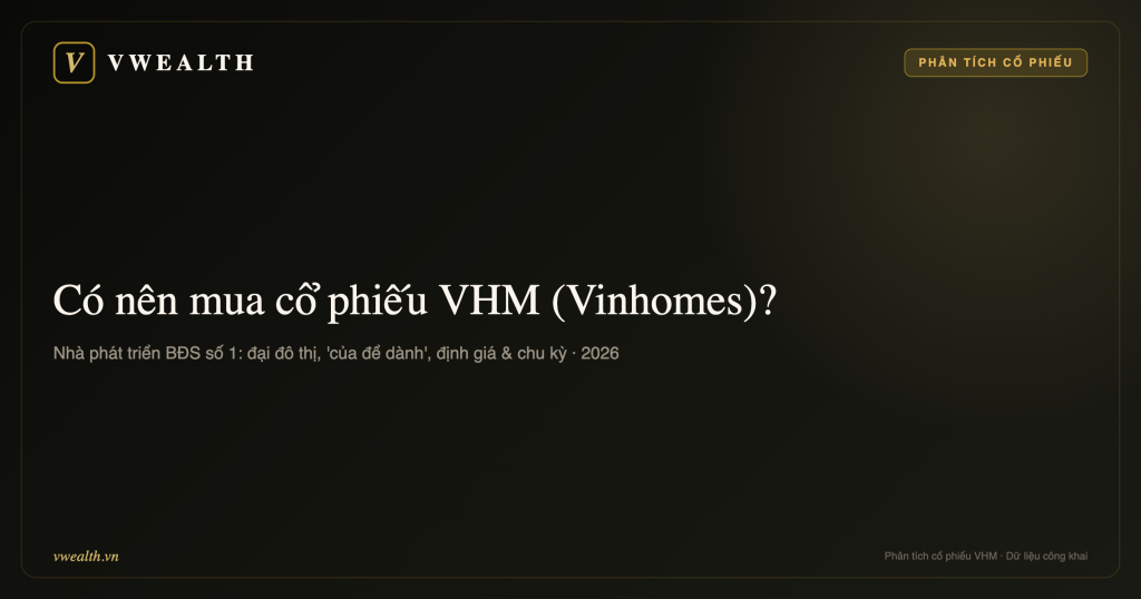 Có nên mua cổ phiếu VHM (Vinhomes) không? Phân tích toàn diện 2026