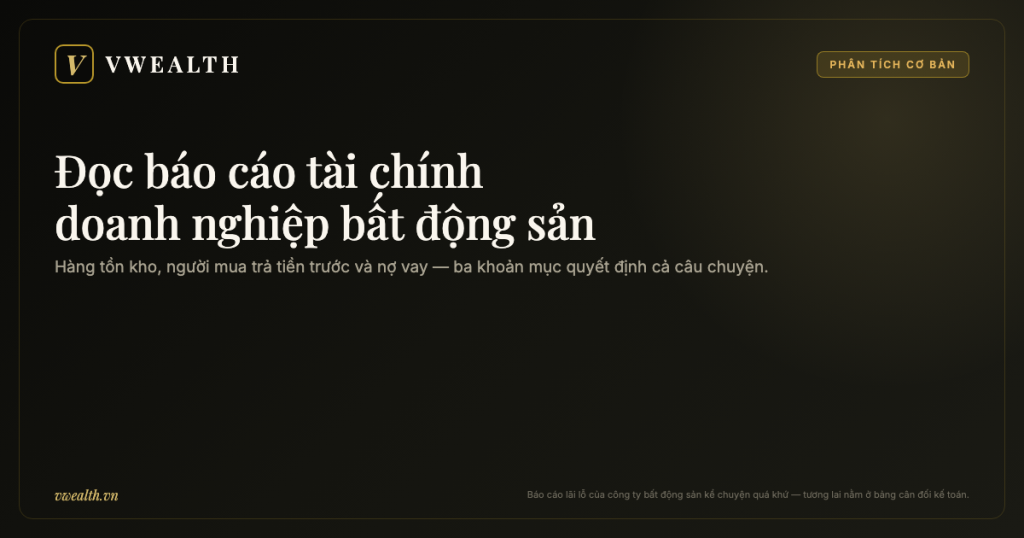 Đọc báo cáo tài chính doanh nghiệp bất động sản: hàng tồn kho và người mua trả tiền trước