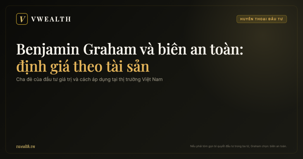 Benjamin Graham và biên an toàn: định giá theo tài sản tại thị trường Việt Nam