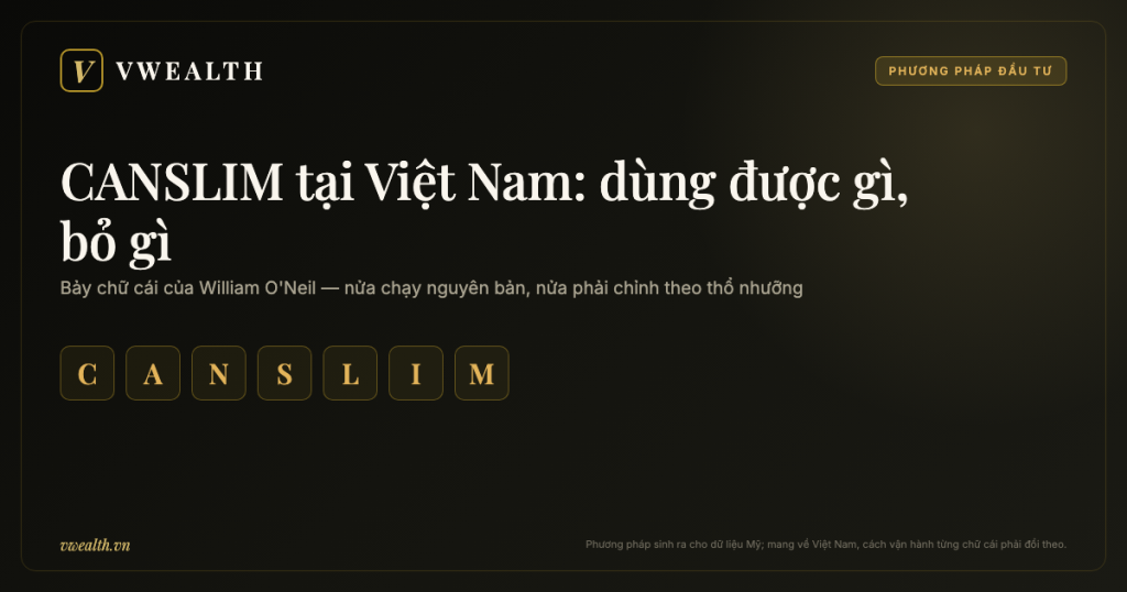 CANSLIM tại Việt Nam: dùng được gì, bỏ gì khi thị trường không giống Mỹ