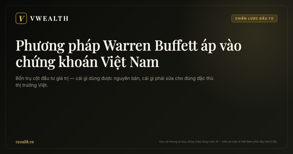 Phương pháp Warren Buffett áp vào chứng khoán Việt Nam: cái gì dùng được, cái gì phải sửa