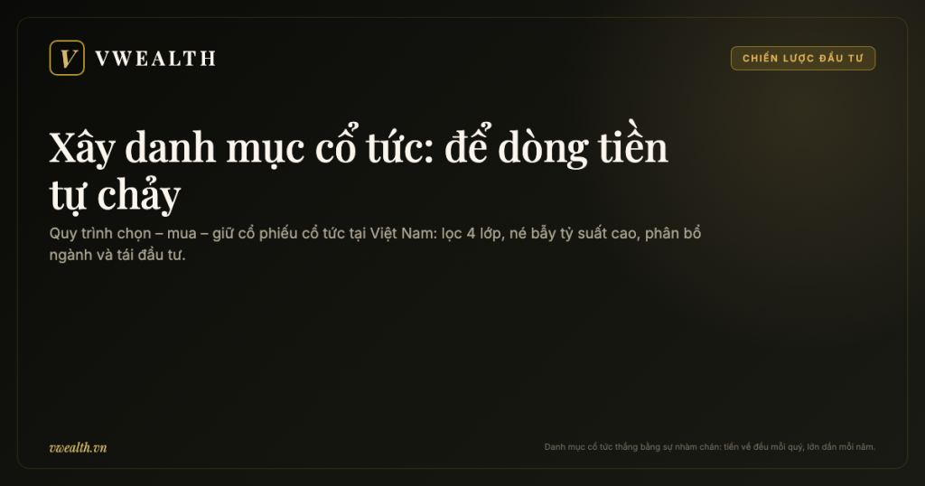 Xây danh mục cổ tức tại Việt Nam: quy trình chọn – mua – giữ để dòng tiền tự chảy