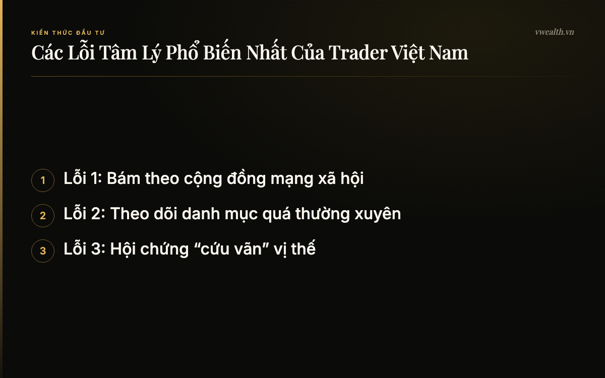 Các Lỗi Tâm Lý Phổ Biến Nhất Của Trader Việt Nam: Lỗi 1: Bám theo cộng đồng mạng xã…, Lỗi 2: Theo dõi danh mục quá…, Lỗi 3: Hội chứng “cứu vãn” vị thế