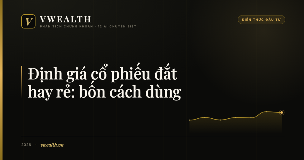 Cách định giá cổ phiếu đắt hay rẻ: bốn cách và khi nào dùng cách nào