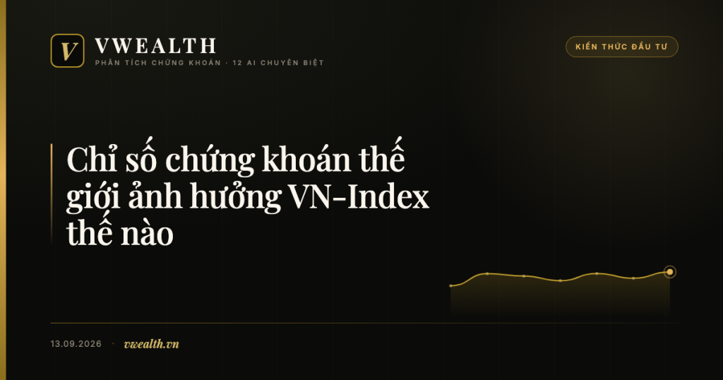Chỉ số chứng khoán thế giới ảnh hưởng VN-Index thế nào