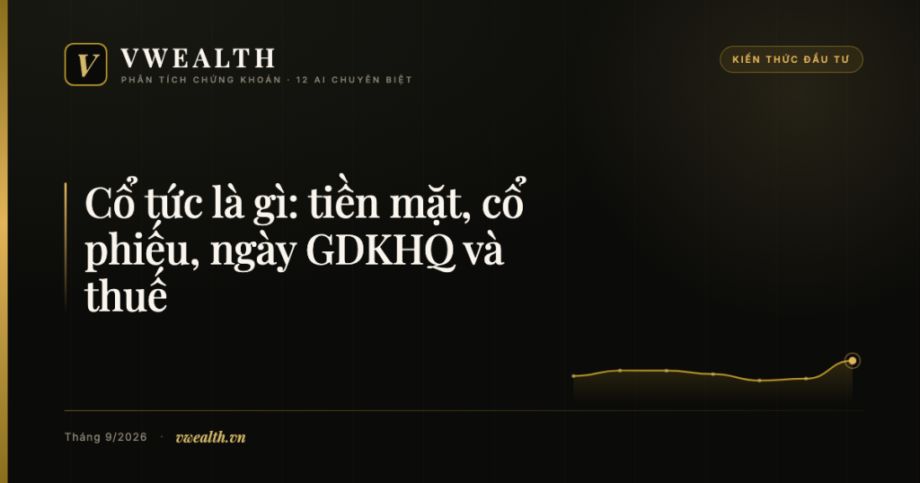 Cổ tức là gì: tiền mặt, cổ phiếu, ngày GDKHQ và&nbsp;thuế