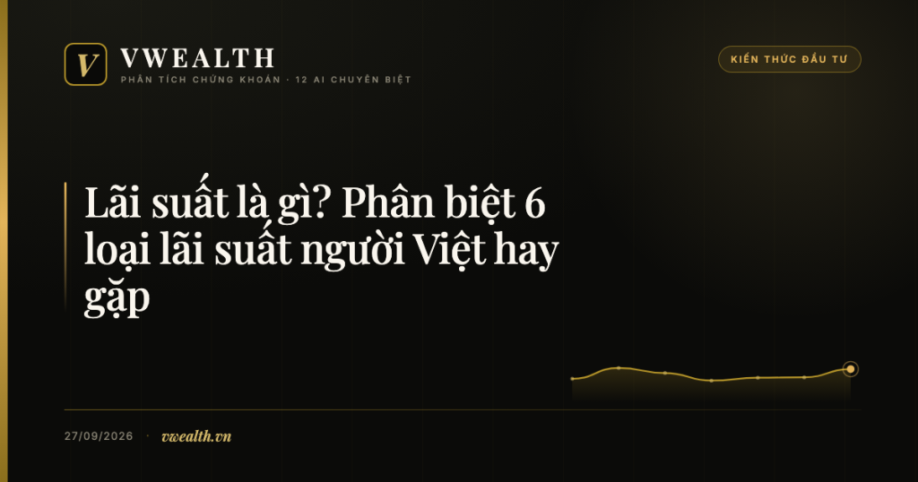 Lãi suất là gì? Phân biệt 6 loại lãi suất người Việt&nbsp;hay&nbsp;gặp