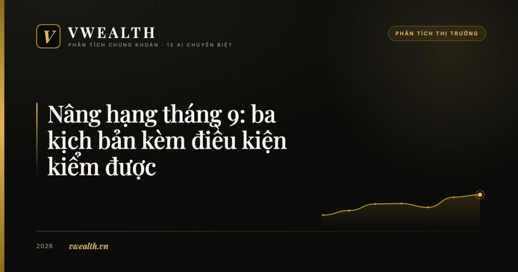 Nâng hạng thị trường tháng 9: ba kịch bản kèm điều kiện kiểm được